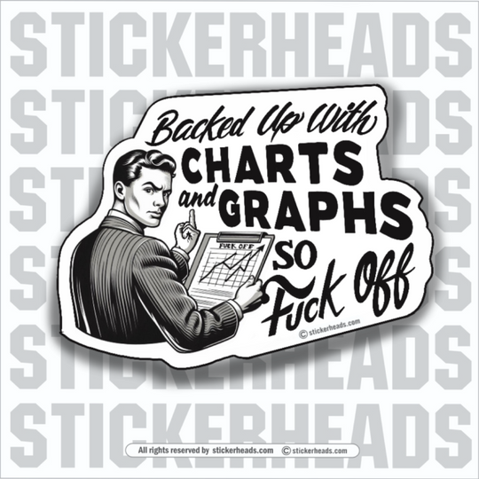 We Have Charts and Graphs So Fuck Off - Work Job Sticker