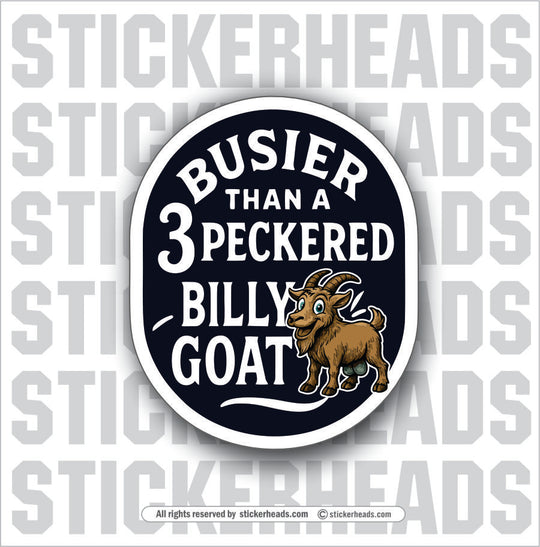 BUSIER THAT A 3 PECKERED BILLY GOAT - Funny Work Misc Sticker