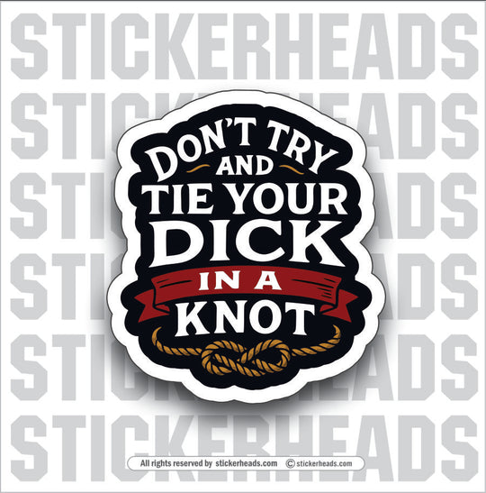 DONT TRY TIE YOUR DICK IN A KNOT - Funny Work Misc Sticker
