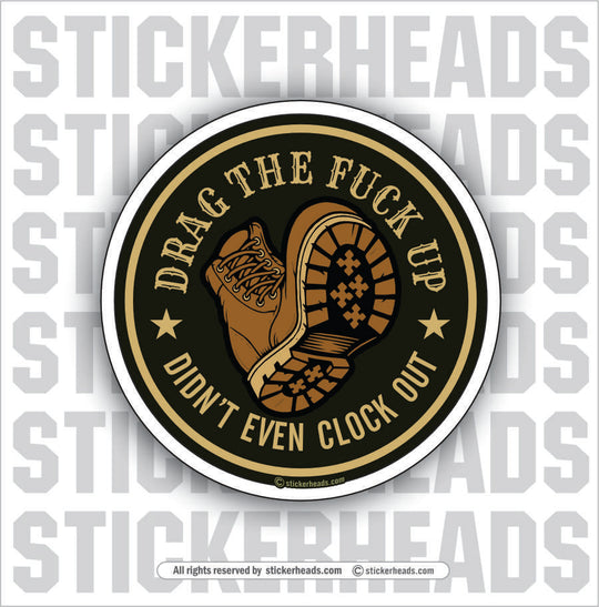 DRAG THE FUCK UP - DIDN'T EVEN CLOCK OUT - Work Union Misc Funny Sticker