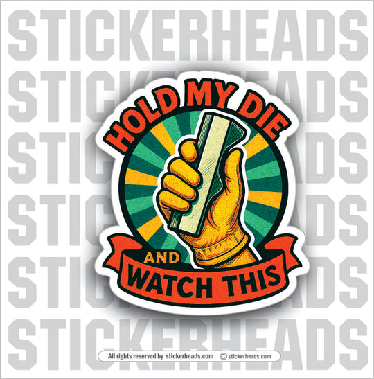 HOLD MY DIE AND WATCH THIS - PRESS BREAK OPERATOR - Union Funny Work Misc Sticker