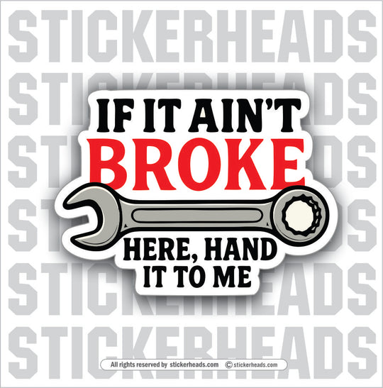 IF IT AINT BROKE HAND IT TO ME - WORK FUNNY Sticker
