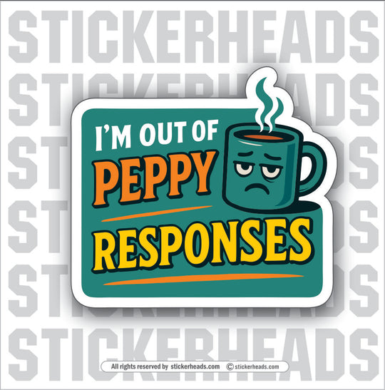 IM OUT OF PEPPY RESPONSES - COFFEE - WORK FUNNY Sticker
