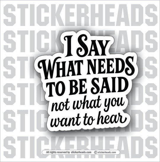 I SAY WHAT NEEDS TO BE SAID - Funny Work Misc Sticker