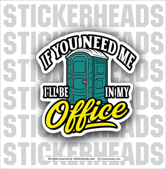 IF YOU NEED ME I'LL BE IN MY OFFICE - PORTA JOHN - UNION WORK FUNNY Sticker