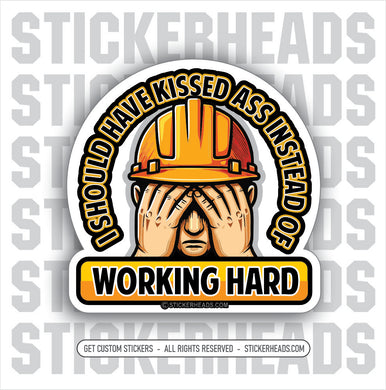 I Should Have KISSED ASS INSTEAD OF WORKING HARD  - Work Union Misc Funny Sticker (Copy)