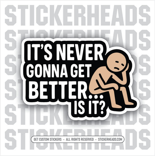 IT'S NEVER GONNA GET BETTER...IS IT? - Work Union Mic Funny Sticker