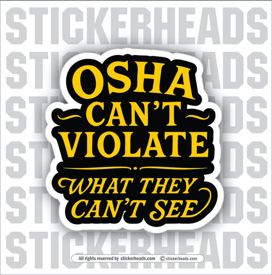 OSHA CAN'T VIOLATE WHAT THEY CAN'T SEE - UNION WORK FUNNY Sticker