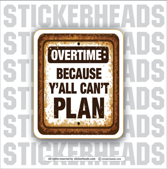 OVERTIME BECAUSE YALL CANT PLAN - WORK FUNNY Sticker