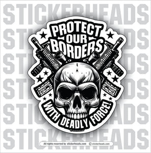 PROTECT OUR BORDERS WITH DEADLY FORCE! - SKULL -  Pro Gun Sticker