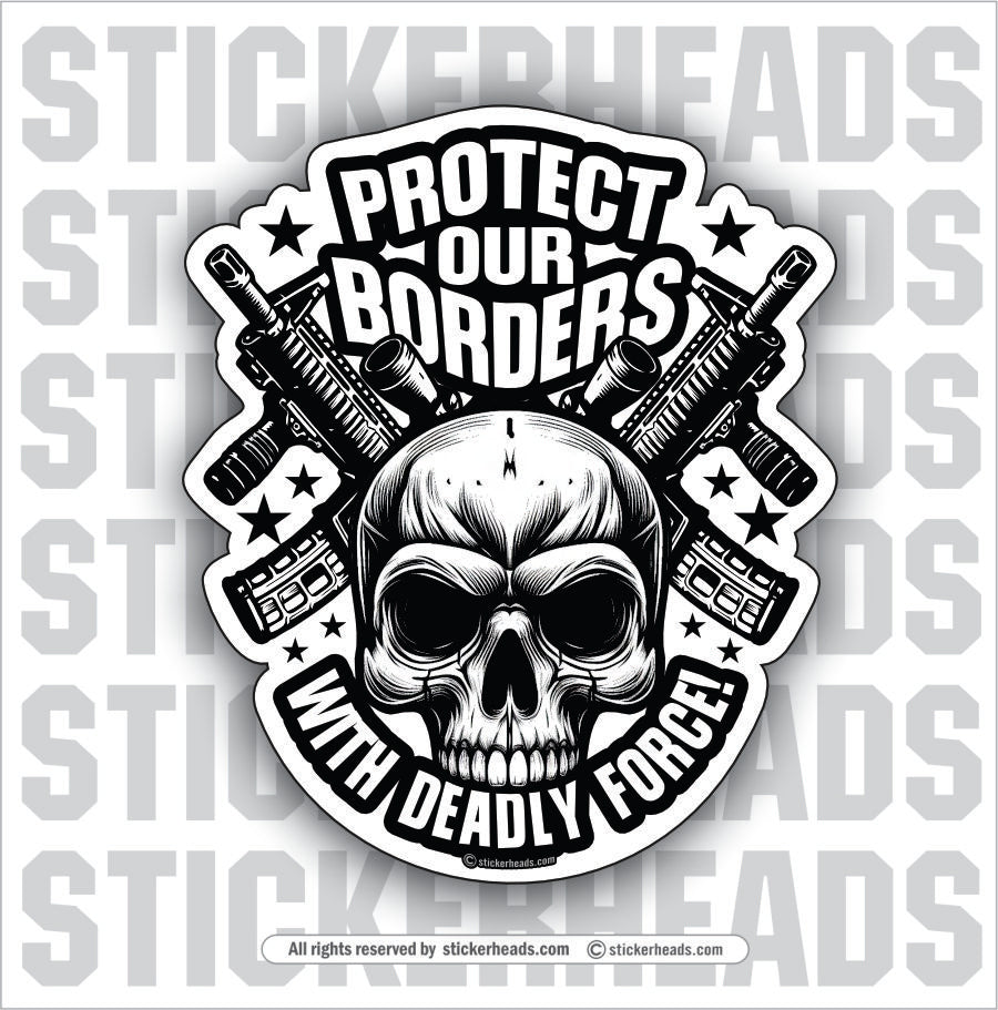 PROTECT OUR BORDERS WITH DEADLY FORCE! - SKULL -  Pro Gun Sticker