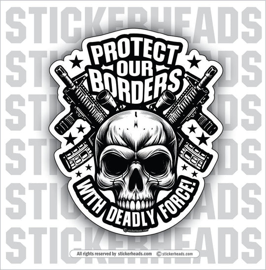 PROTECT OUR BORDERS WITH DEADLY FORCE! - SKULL - Pro Gun Sticker