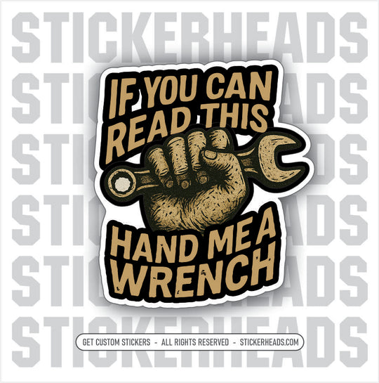 IF YOU CAN READ THIS - HAND ME A WRENCH - Union Oilfield Oil Mechanic - Sticker