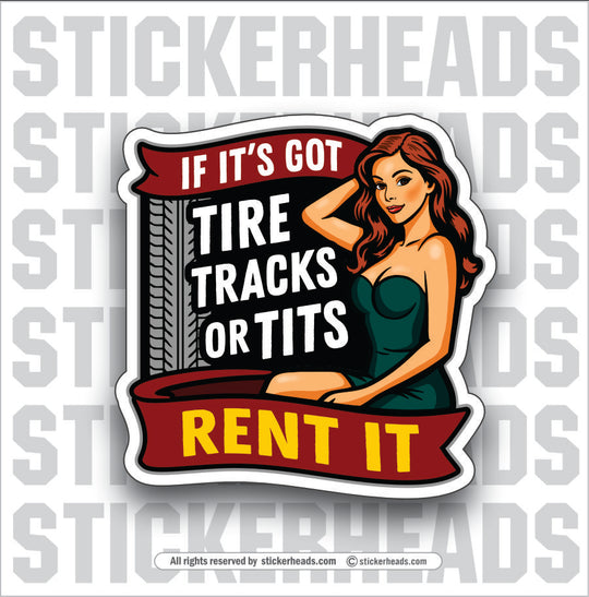 IF IT'S GOT TIRE TRACKS OR TITS - RENT IT - Funny Work Misc Sticker