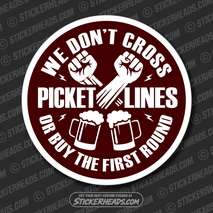 WE DONT CROSS PICKET LINES OR BUY THE FIRST ROUND - ALCOHOL DRINKING DRUNK Work Union Misc Funny Sticker