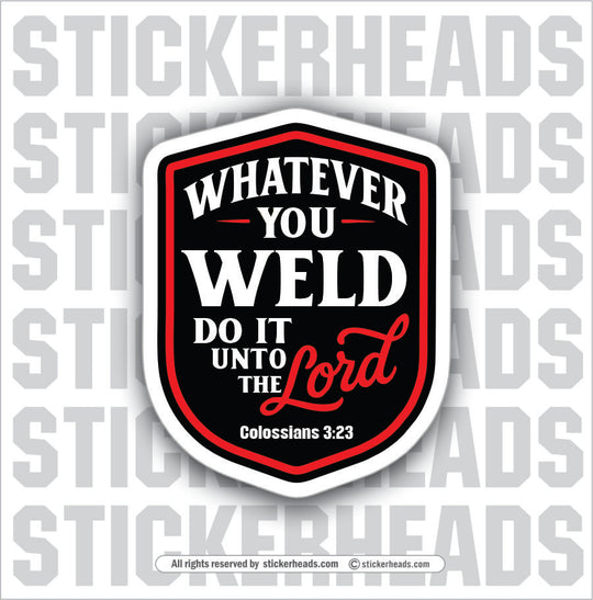 WHATEVER YOU WELD DO IT UNTO THE LORD -  Religious Weld WELDING Welder Sticker