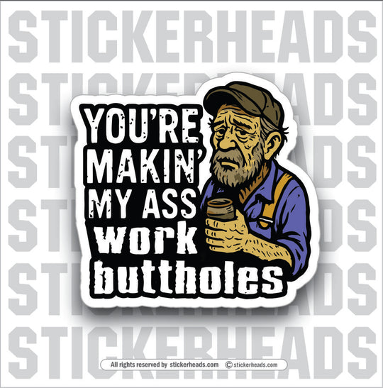YOU'RE MAKIN MY ASS WORK BUTTHOLES - Funny Work Misc Sticker