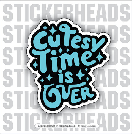 CUTESY TIME IS OVER   -  FUNNY Sticker