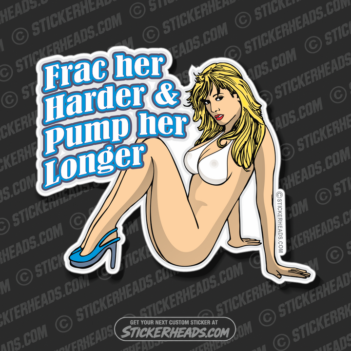 Frac Harder & Pump Her Longer - Natural Gas Well Frac Frac'er Fracing - Sexy Chick - Sticker