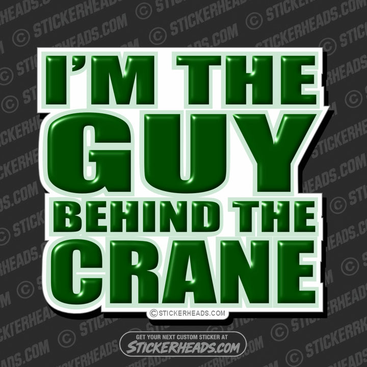 I'm The Guy behind the Crane - Crane Operator Sticker