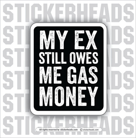 MY EX STILL OWES ME GAS MONEY - Work Union Misc Gun Funny Sticker