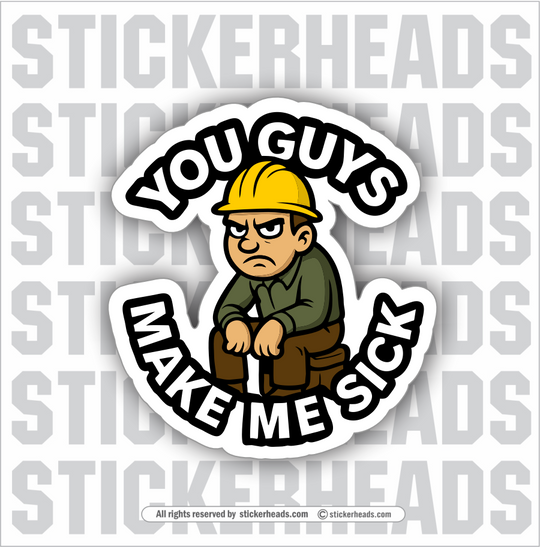 YOU GUYS MAKE ME SICK  #2  - WORK FUNNY Sticker