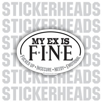 My Ex Is F.I.N.E. Fuck up Insecure Needy Emotional - Oval Sticker