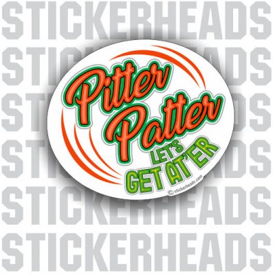 Pitter Patter Let's Get At'er - Funny Sticker