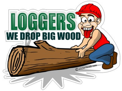 We drop Big Wood - Cartoon Guy  - Loggers Logging Sticker