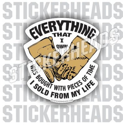 Everything I Own Was bought with pieces SOLD FROM MY LIFE - Work Job Sticker