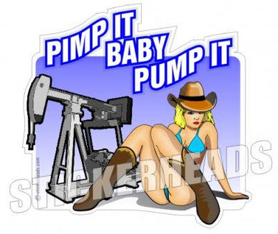 Pimp It Baby Pump It  - Oilfield Oil Patch Driller Drilling -Sexy Chick Sticker