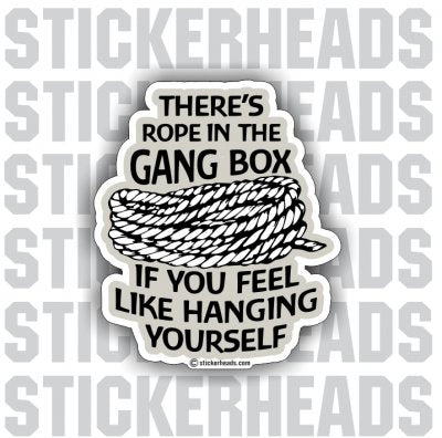 Rope In The Gang Box If you Feel Like Hanging Yourself - Work Job Sticker