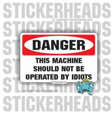Danger: This Machine should not be operated by IDIOTS - Misc Union Sticker