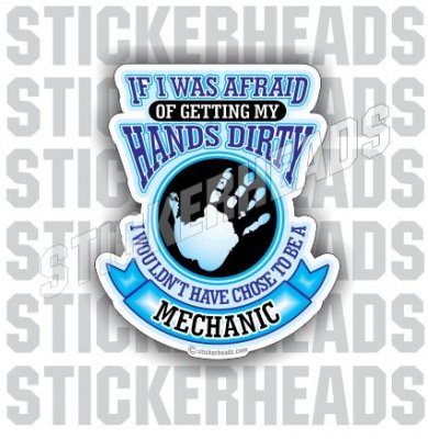 If I was Afraid Of Getting My Hands Dirty - Mechanic Mechanics Sticker