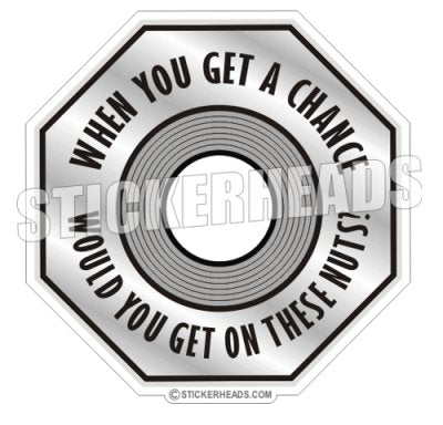 When you Get a Chance Get On These Nuts - Work Job Sticker