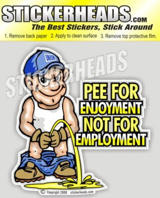Pee for Enjoyment Not Employment - Funny Pee On Sticker