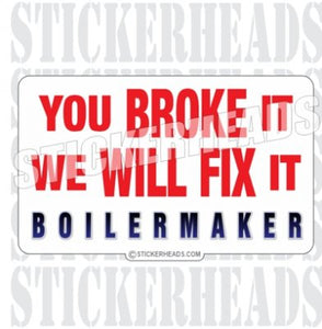 You BROKE it  - Sticker- boilermakers  boilermaker  Sticker
