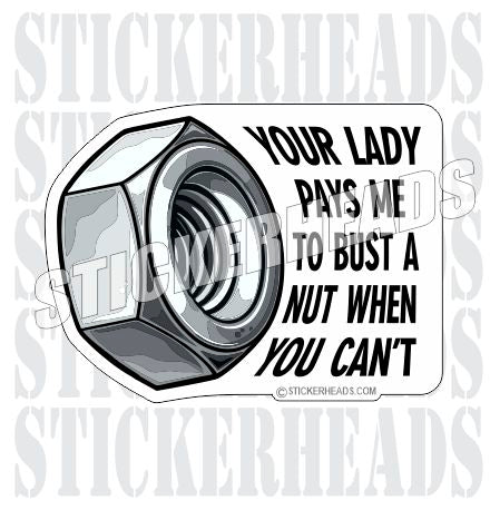 Your LADY Pays Me Bust a NUT - Sticker- boilermakers boilermaker Sticker