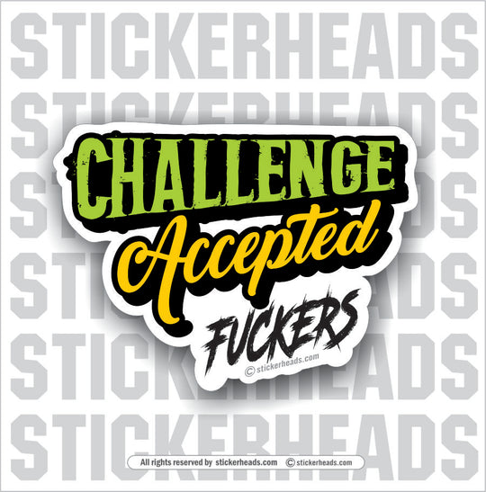 Challenge Accepted Fuckers - Work Job Sticker