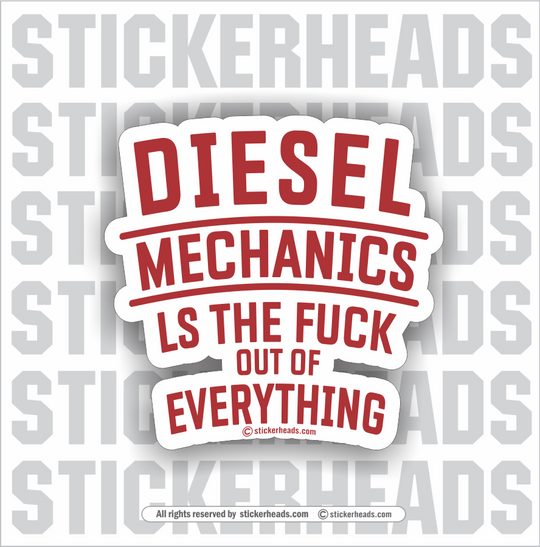 Diesel Mechanics - LS THE FUCK OUT OF EVERYTHING - Truck Diesel Sticker