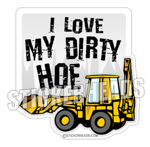 I Love a Dirty Hoe - Heavy Equipment - Crane Operator Sticker