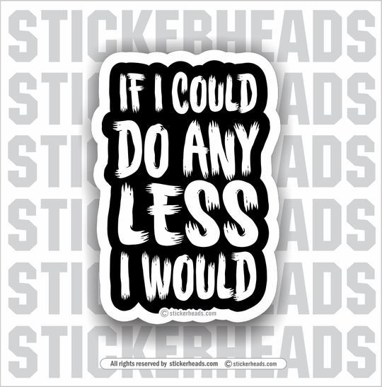 If I Could Do ANY LESS - I Would - Work Union Misc Funny Sticker