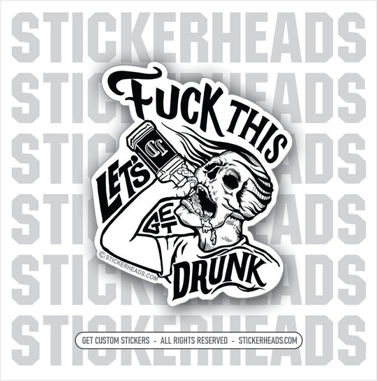 FUCK THIS LET'S GET DRUNK - SKULL - DRINKING - ALCOHOL - Work Union Misc Funny Sticker
