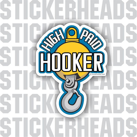 HIGH PAID HOOKER - Hook and Ball - Heavy Equipment - Crane Operator Sticker