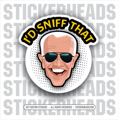 I'D SNIFF THAT - JOE BIDEN - Anti Democrat -  Political Funny misc Sticker