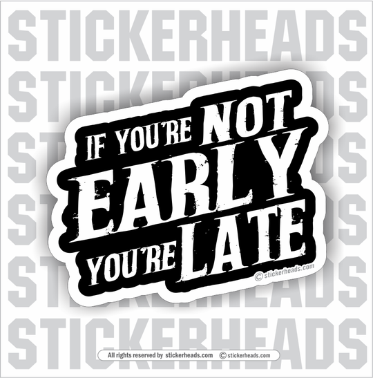If you're NOT EARLY You're LATE - Work Union Misc Funny Sticker
