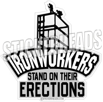 Stand on Their ERECTIONS - Ironworker Ironworkers Iron Worker Sticker