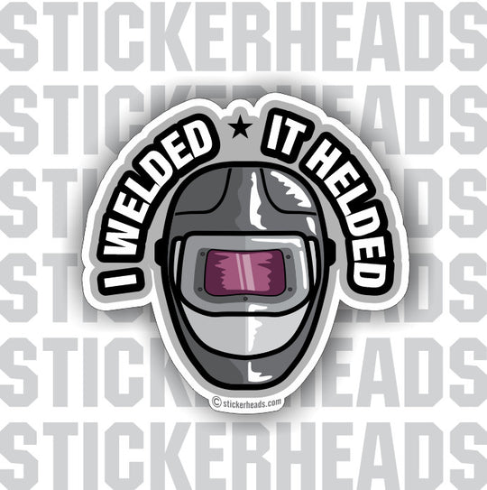 I Welded It Helded - Weld Welder Funny Sticker