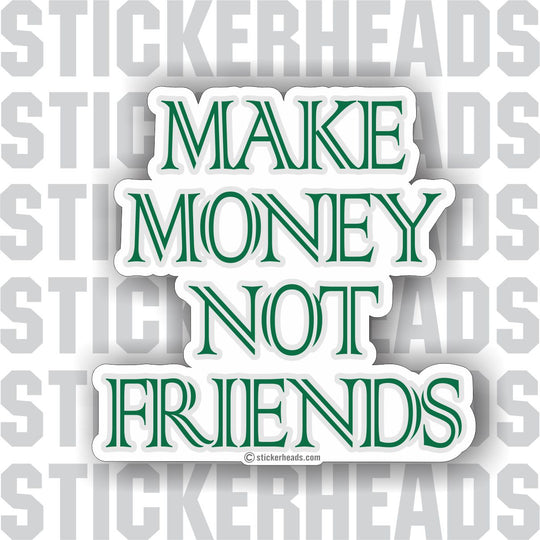 Make Money Not Friends - Work Job - Sticker