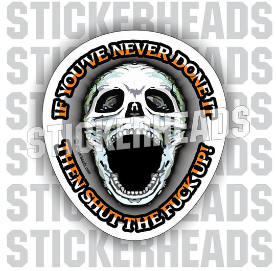 If you've never done it THEN SHUT THE FUCK UP! - Work Job - Sticker